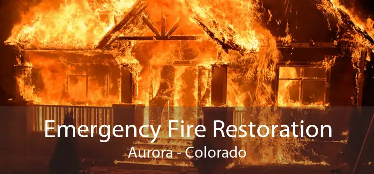 Emergency Fire Restoration Aurora - Colorado