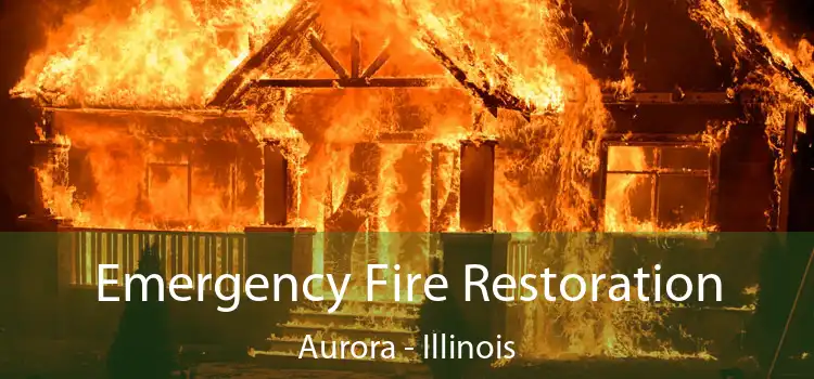 Emergency Fire Restoration Aurora - Illinois