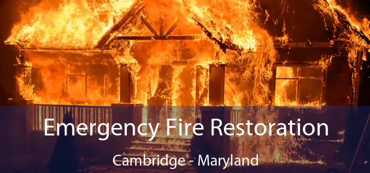 Emergency Fire Restoration Cambridge - Maryland