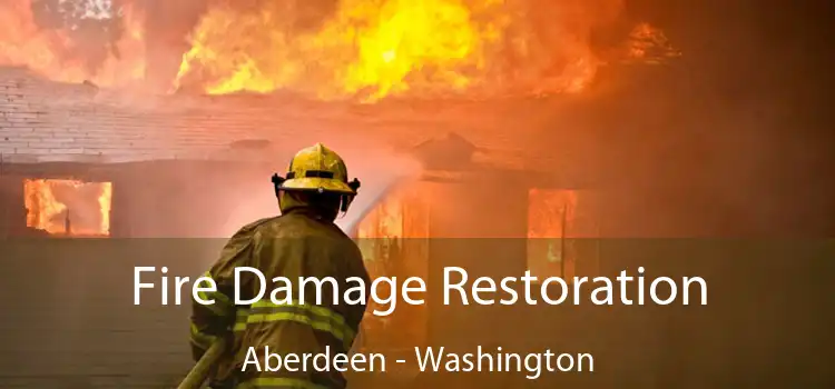 Fire Damage Restoration Aberdeen - Washington