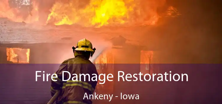 Fire Damage Restoration Ankeny - Iowa