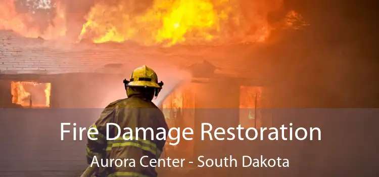 Fire Damage Restoration Aurora Center - South Dakota