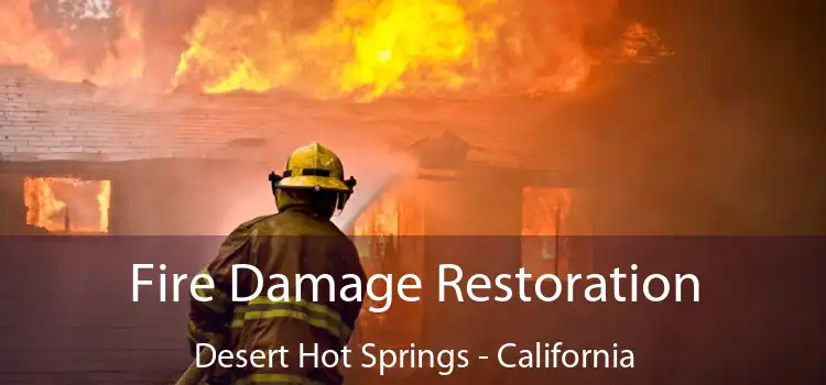 Fire Damage Restoration Desert Hot Springs - California