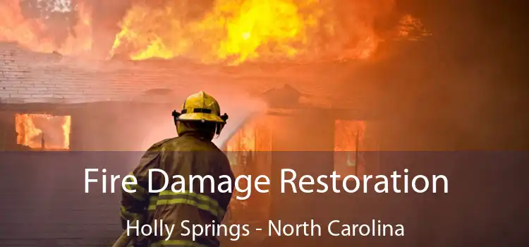 Fire Damage Restoration Holly Springs - North Carolina