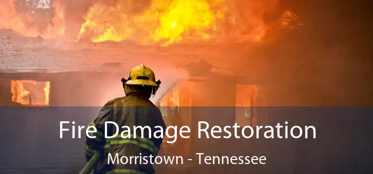 Fire Damage Restoration Morristown - Tennessee