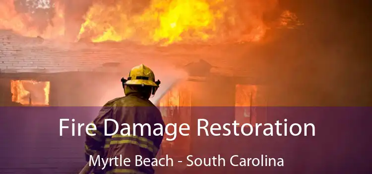 Fire Damage Restoration Myrtle Beach - South Carolina