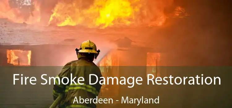 Fire Smoke Damage Restoration Aberdeen - Maryland