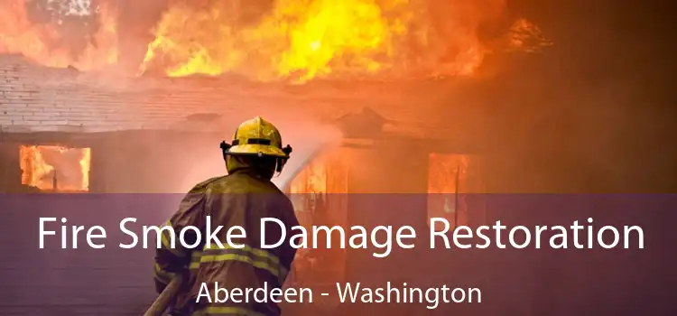 Fire Smoke Damage Restoration Aberdeen - Washington