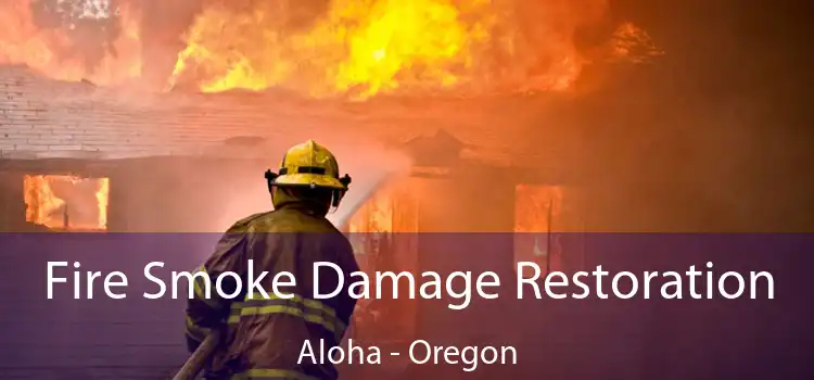 Fire Smoke Damage Restoration Aloha - Oregon