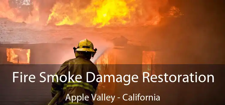 Fire Smoke Damage Restoration Apple Valley - California