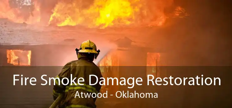 Fire Smoke Damage Restoration Atwood - Oklahoma
