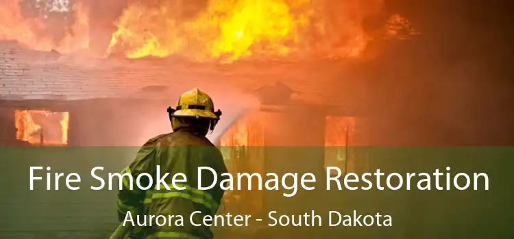 Fire Smoke Damage Restoration Aurora Center - South Dakota