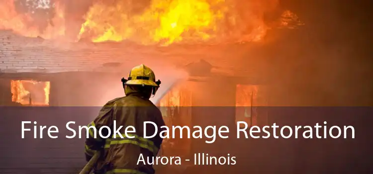 Fire Smoke Damage Restoration Aurora - Illinois