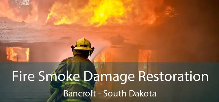 Fire Smoke Damage Restoration Bancroft - South Dakota