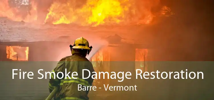 Fire Smoke Damage Restoration Barre - Vermont