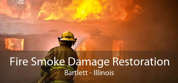 Fire Smoke Damage Restoration Bartlett - Illinois