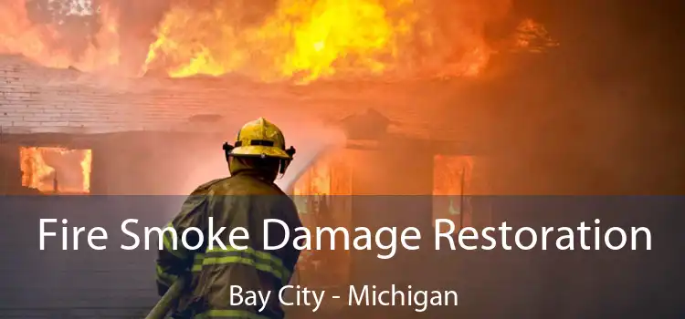 Fire Smoke Damage Restoration Bay City - Michigan