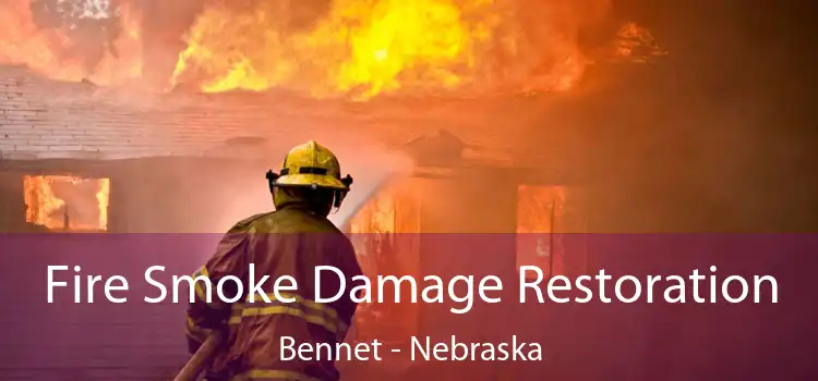 Fire Smoke Damage Restoration Bennet - Nebraska