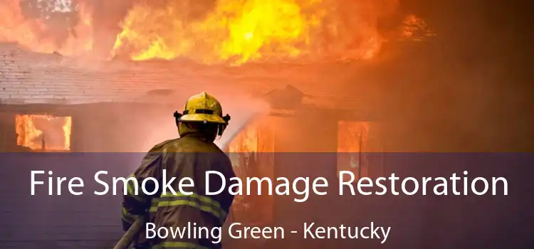 Fire Smoke Damage Restoration Bowling Green - Kentucky