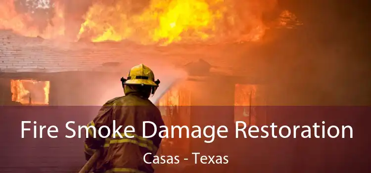 Fire Smoke Damage Restoration Casas - Texas