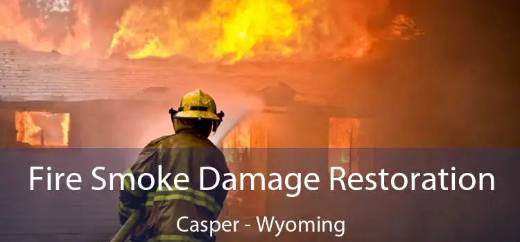 Fire Smoke Damage Restoration Casper - Wyoming