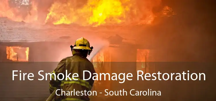 Fire Smoke Damage Restoration Charleston - South Carolina