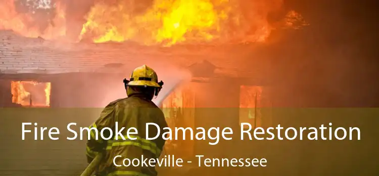 Fire Smoke Damage Restoration Cookeville - Tennessee