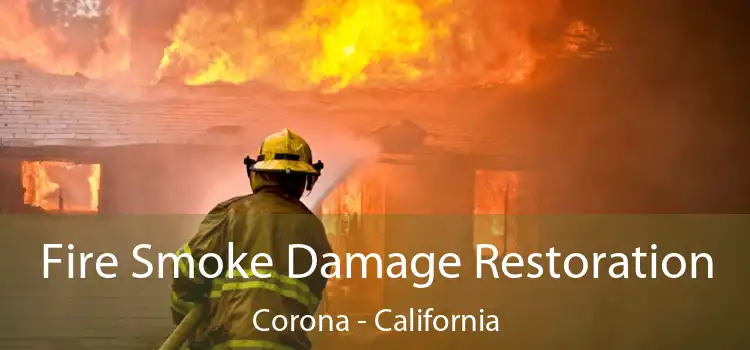 Fire Smoke Damage Restoration Corona - California