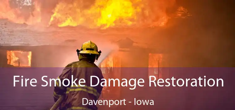 Fire Smoke Damage Restoration Davenport - Iowa