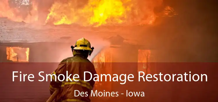 Fire Smoke Damage Restoration Des Moines - Iowa