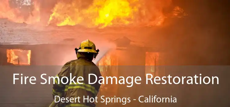 Fire Smoke Damage Restoration Desert Hot Springs - California