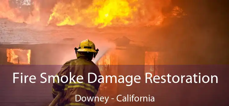 Fire Smoke Damage Restoration Downey - California