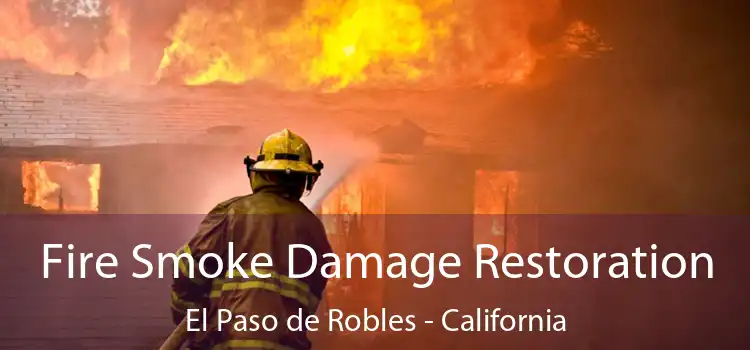 Fire Smoke Damage Restoration El Paso de Robles - California