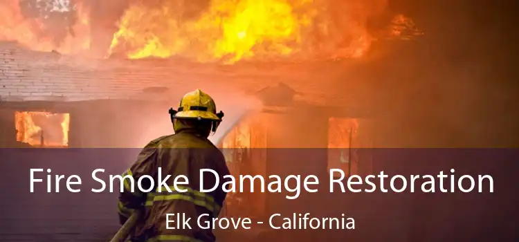 Fire Smoke Damage Restoration Elk Grove - California