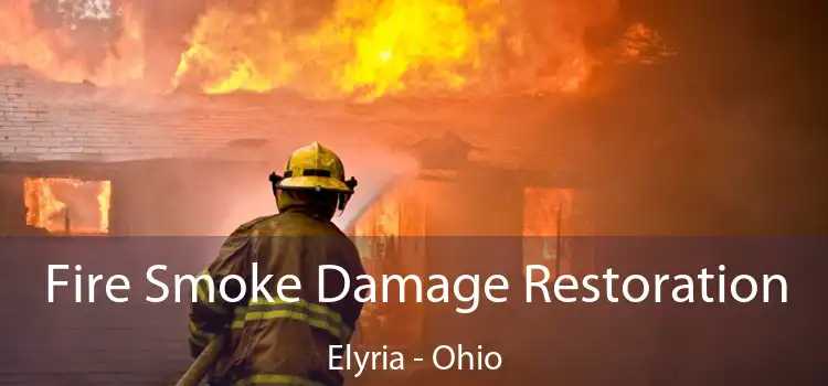 Fire Smoke Damage Restoration Elyria - Ohio