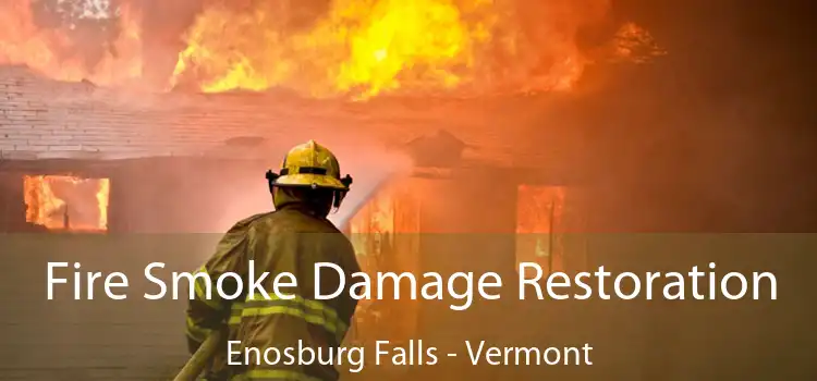 Fire Smoke Damage Restoration Enosburg Falls - Vermont