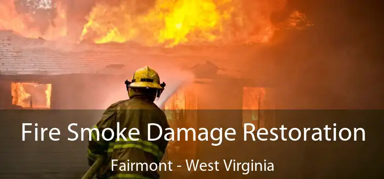 Fire Smoke Damage Restoration Fairmont - West Virginia