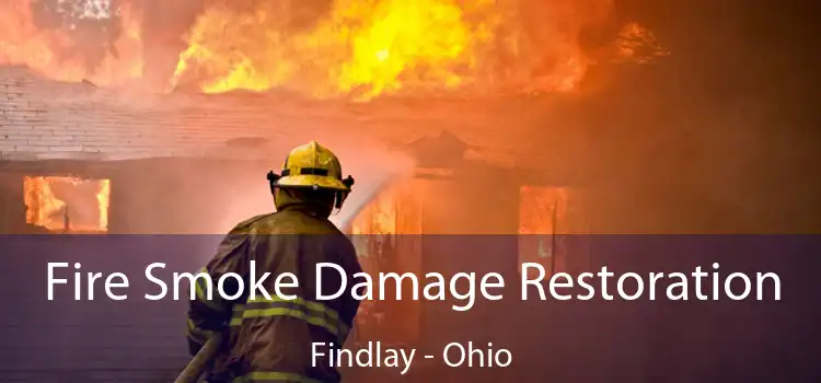 Fire Smoke Damage Restoration Findlay - Ohio