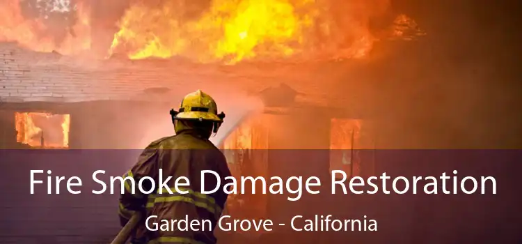 Fire Smoke Damage Restoration Garden Grove - California
