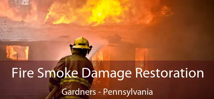 Fire Smoke Damage Restoration Gardners - Pennsylvania