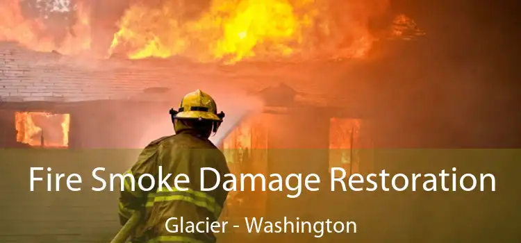 Fire Smoke Damage Restoration Glacier - Washington