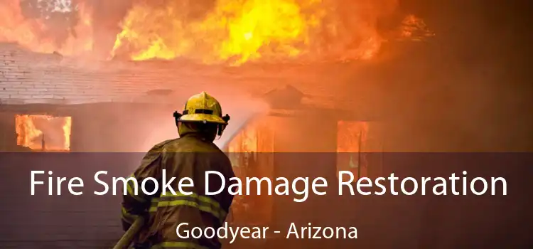 Fire Smoke Damage Restoration Goodyear - Arizona