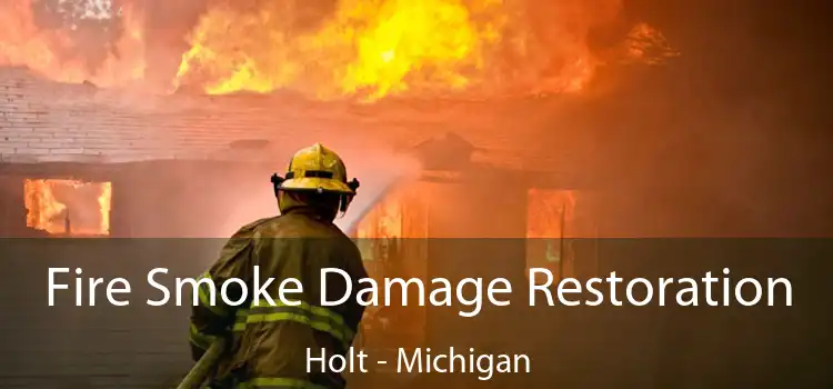 Fire Smoke Damage Restoration Holt - Michigan