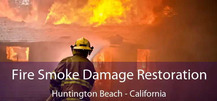 Fire Smoke Damage Restoration Huntington Beach - California