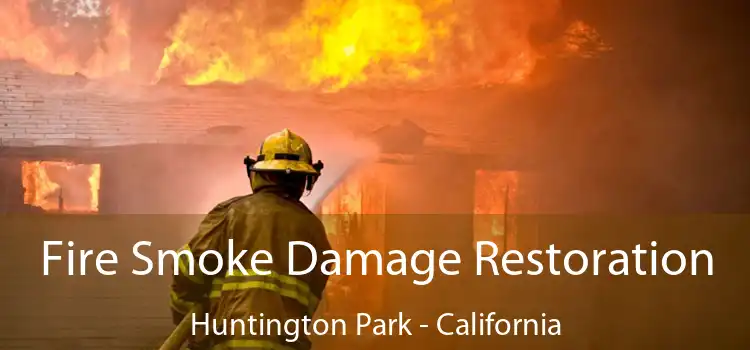 Fire Smoke Damage Restoration Huntington Park - California