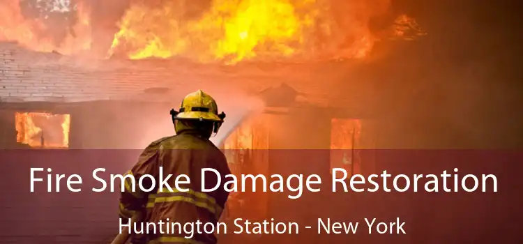 Fire Smoke Damage Restoration Huntington Station - New York