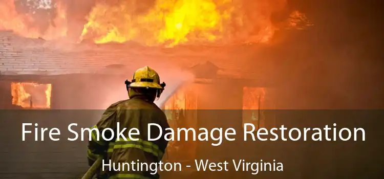 Fire Smoke Damage Restoration Huntington - West Virginia