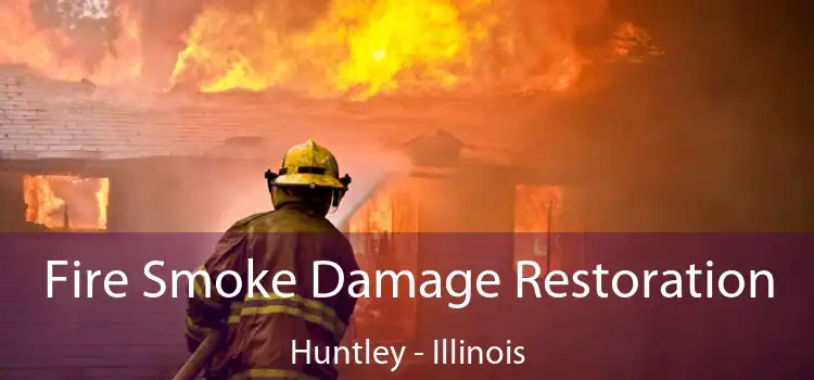 Fire Smoke Damage Restoration Huntley - Illinois