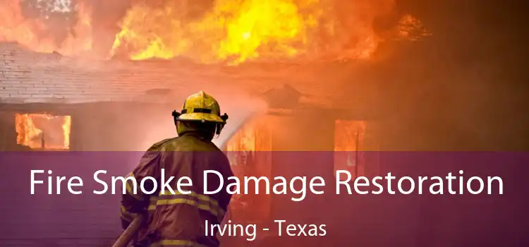 Fire Smoke Damage Restoration Irving - Texas