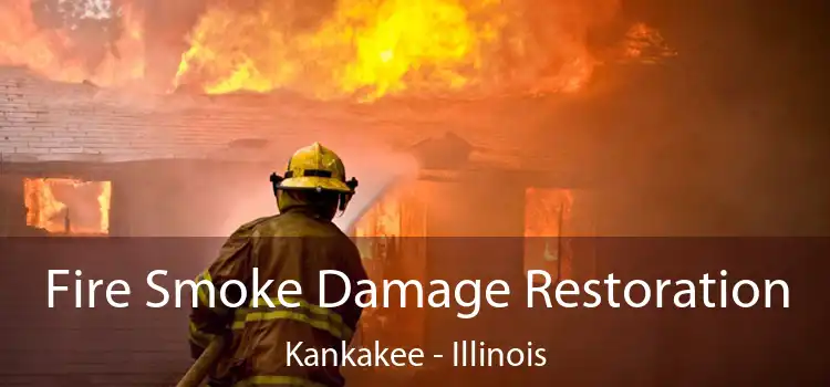 Fire Smoke Damage Restoration Kankakee - Illinois